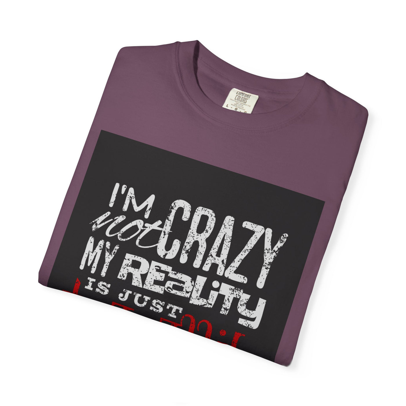 Funny Quote T-Shirt, I'm Not Crazy My Reality is Just Different, Unisex Tee, Gift for Friends, Quirky Humor Apparel