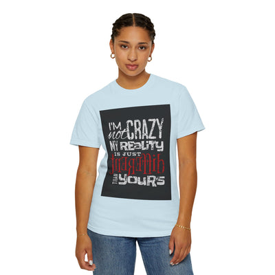 Funny Quote T-Shirt, I'm Not Crazy My Reality is Just Different, Unisex Tee, Gift for Friends, Quirky Humor Apparel