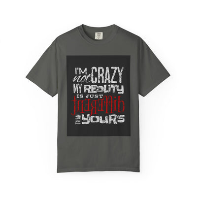 Funny Quote T-Shirt, I'm Not Crazy My Reality is Just Different, Unisex Tee, Gift for Friends, Quirky Humor Apparel