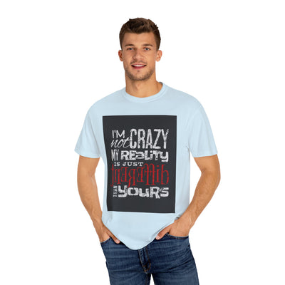 Funny Quote T-Shirt, I'm Not Crazy My Reality is Just Different, Unisex Tee, Gift for Friends, Quirky Humor Apparel