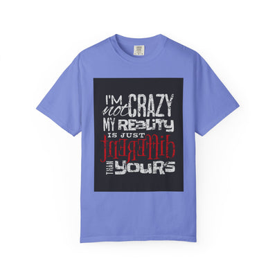 Funny Quote T-Shirt, I'm Not Crazy My Reality is Just Different, Unisex Tee, Gift for Friends, Quirky Humor Apparel