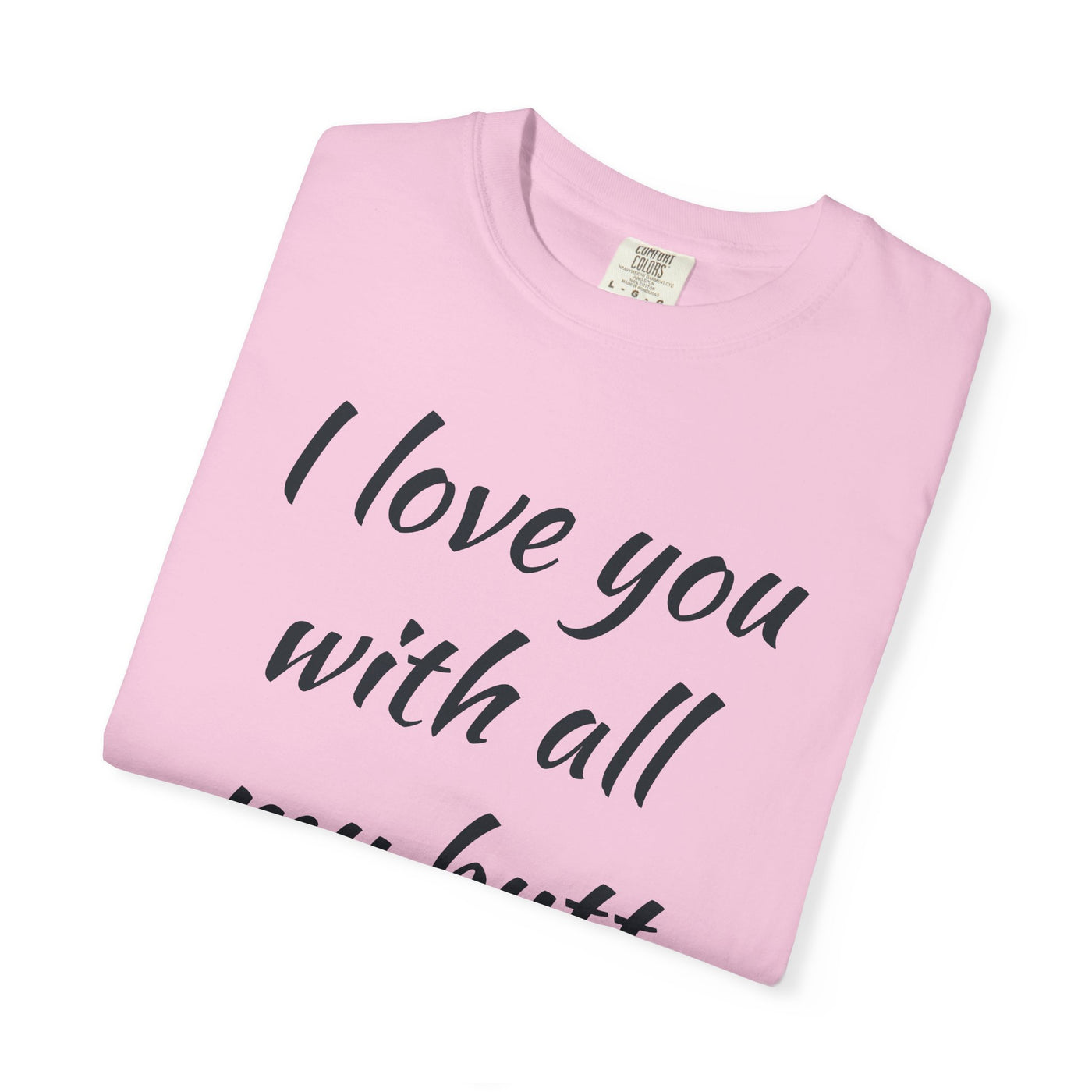 Funny Love T-Shirt, Gift for Partner, Cute Couples Tee, Heartfelt Humor Shirt, Anniversary Gift, Valentine's Day Top