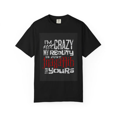 Funny Quote T-Shirt, I'm Not Crazy My Reality is Just Different, Unisex Tee, Gift for Friends, Quirky Humor Apparel