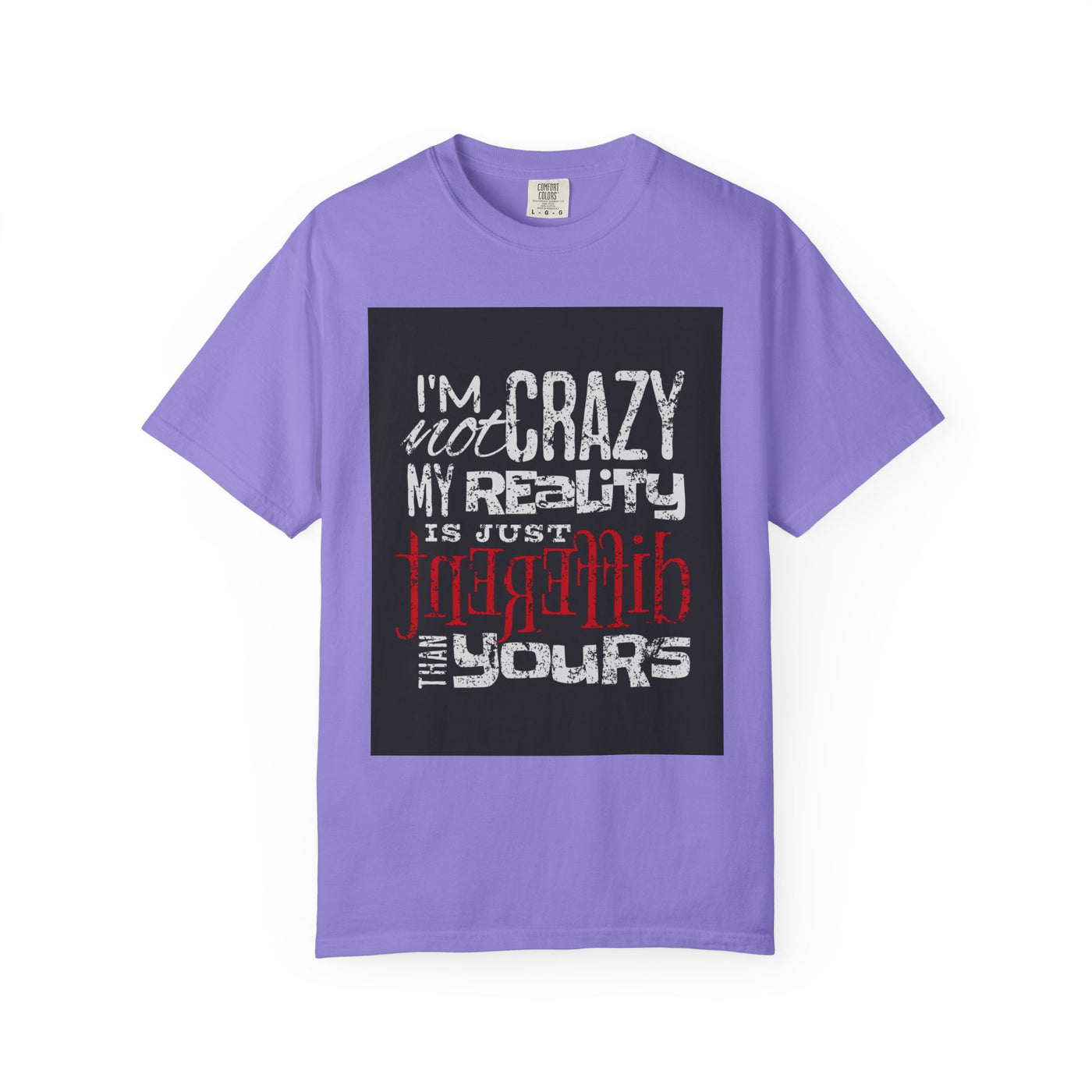 Funny Quote T-Shirt, I'm Not Crazy My Reality is Just Different, Unisex Tee, Gift for Friends, Quirky Humor Apparel