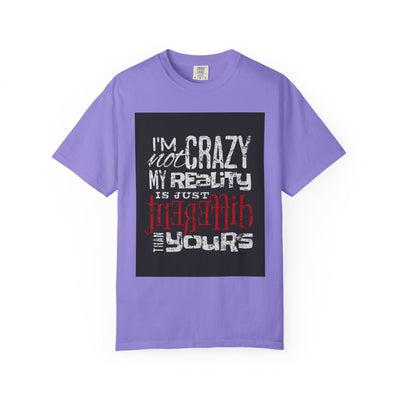 Funny Quote T-Shirt, I'm Not Crazy My Reality is Just Different, Unisex Tee, Gift for Friends, Quirky Humor Apparel