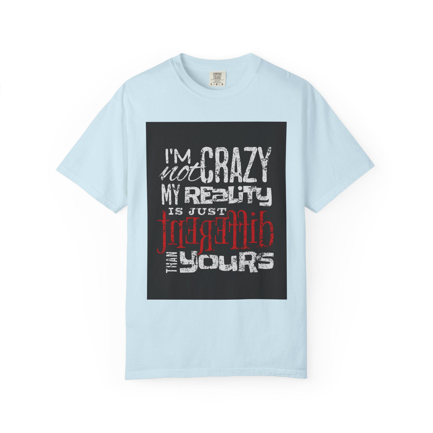 Funny Quote T-Shirt, I'm Not Crazy My Reality is Just Different, Unisex Tee, Gift for Friends, Quirky Humor Apparel