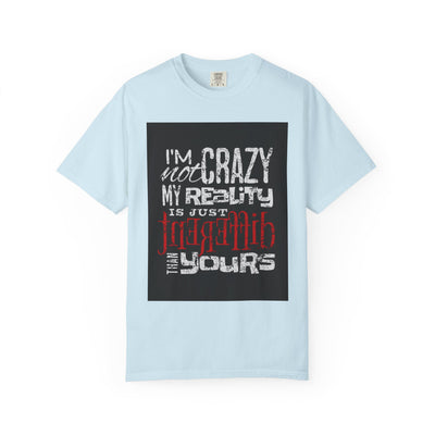 Funny Quote T-Shirt, I'm Not Crazy My Reality is Just Different, Unisex Tee, Gift for Friends, Quirky Humor Apparel