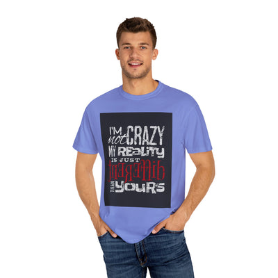 Funny Quote T-Shirt, I'm Not Crazy My Reality is Just Different, Unisex Tee, Gift for Friends, Quirky Humor Apparel