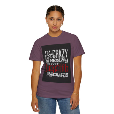 Funny Quote T-Shirt, I'm Not Crazy My Reality is Just Different, Unisex Tee, Gift for Friends, Quirky Humor Apparel