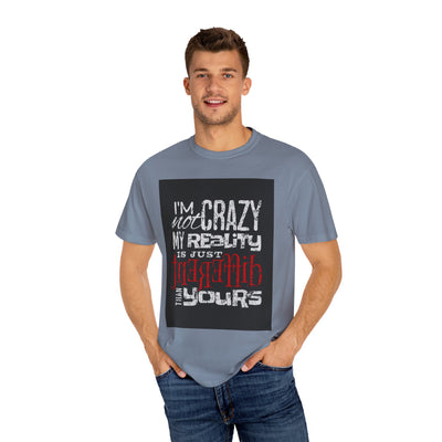 Funny Quote T-Shirt, I'm Not Crazy My Reality is Just Different, Unisex Tee, Gift for Friends, Quirky Humor Apparel