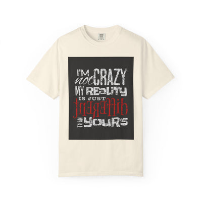 Funny Quote T-Shirt, I'm Not Crazy My Reality is Just Different, Unisex Tee, Gift for Friends, Quirky Humor Apparel