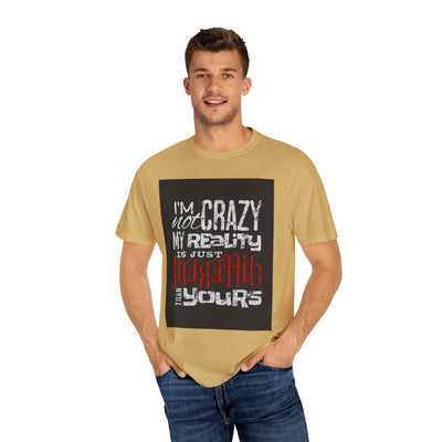 Funny Quote T-Shirt, I'm Not Crazy My Reality is Just Different, Unisex Tee, Gift for Friends, Quirky Humor Apparel