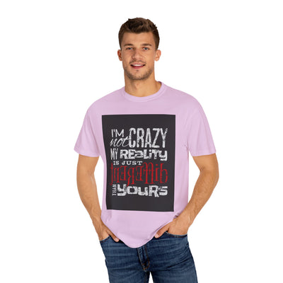 Funny Quote T-Shirt, I'm Not Crazy My Reality is Just Different, Unisex Tee, Gift for Friends, Quirky Humor Apparel