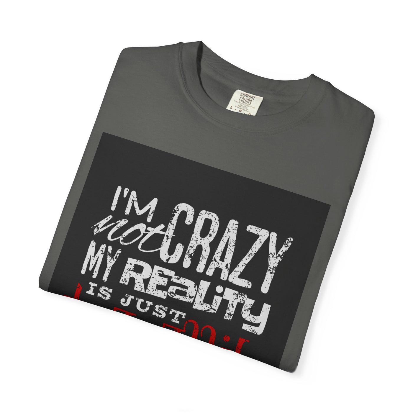 Funny Quote T-Shirt, I'm Not Crazy My Reality is Just Different, Unisex Tee, Gift for Friends, Quirky Humor Apparel