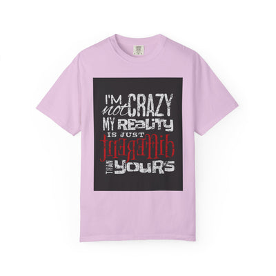 Funny Quote T-Shirt, I'm Not Crazy My Reality is Just Different, Unisex Tee, Gift for Friends, Quirky Humor Apparel