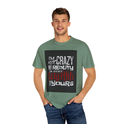 Funny Quote T-Shirt, I'm Not Crazy My Reality is Just Different, Unisex Tee, Gift for Friends, Quirky Humor Apparel