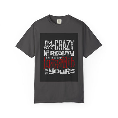 Funny Quote T-Shirt, I'm Not Crazy My Reality is Just Different, Unisex Tee, Gift for Friends, Quirky Humor Apparel