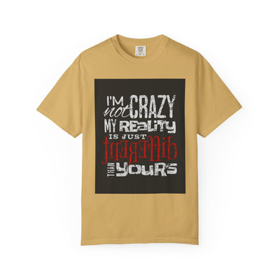 Funny Quote T-Shirt, I'm Not Crazy My Reality is Just Different, Unisex Tee, Gift for Friends, Quirky Humor Apparel