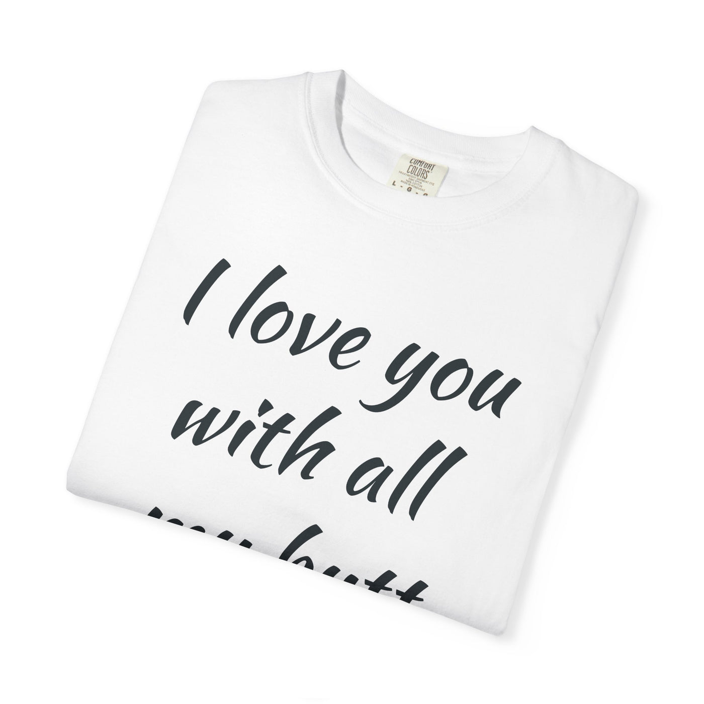 Funny Love T-Shirt, Gift for Partner, Cute Couples Tee, Heartfelt Humor Shirt, Anniversary Gift, Valentine's Day Top