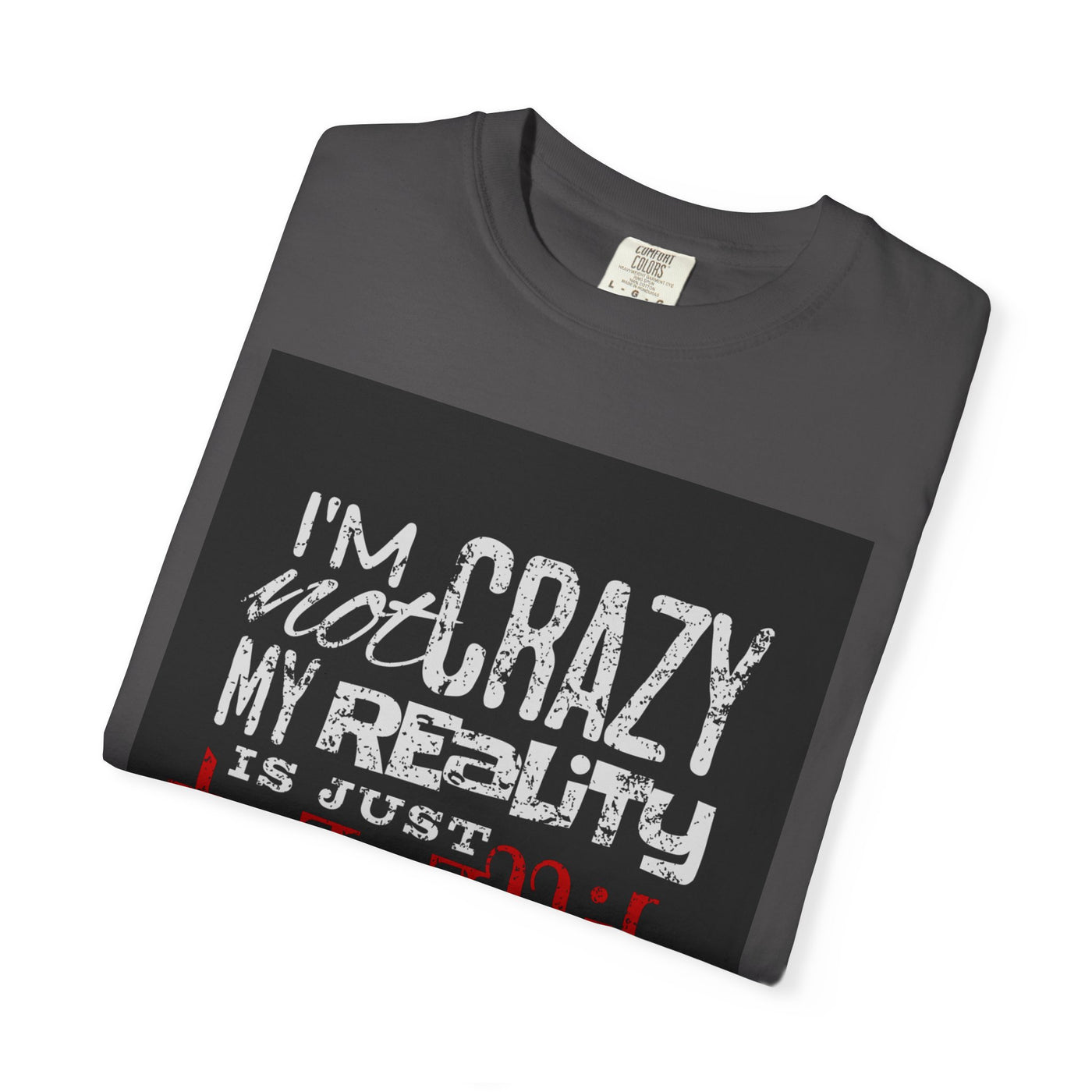 Funny Quote T-Shirt, I'm Not Crazy My Reality is Just Different, Unisex Tee, Gift for Friends, Quirky Humor Apparel