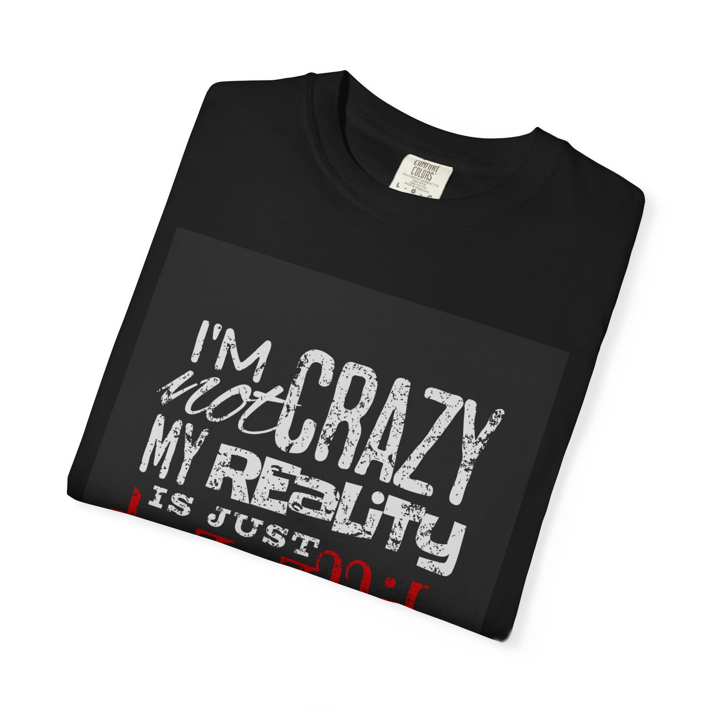 Funny Quote T-Shirt, I'm Not Crazy My Reality is Just Different, Unisex Tee, Gift for Friends, Quirky Humor Apparel