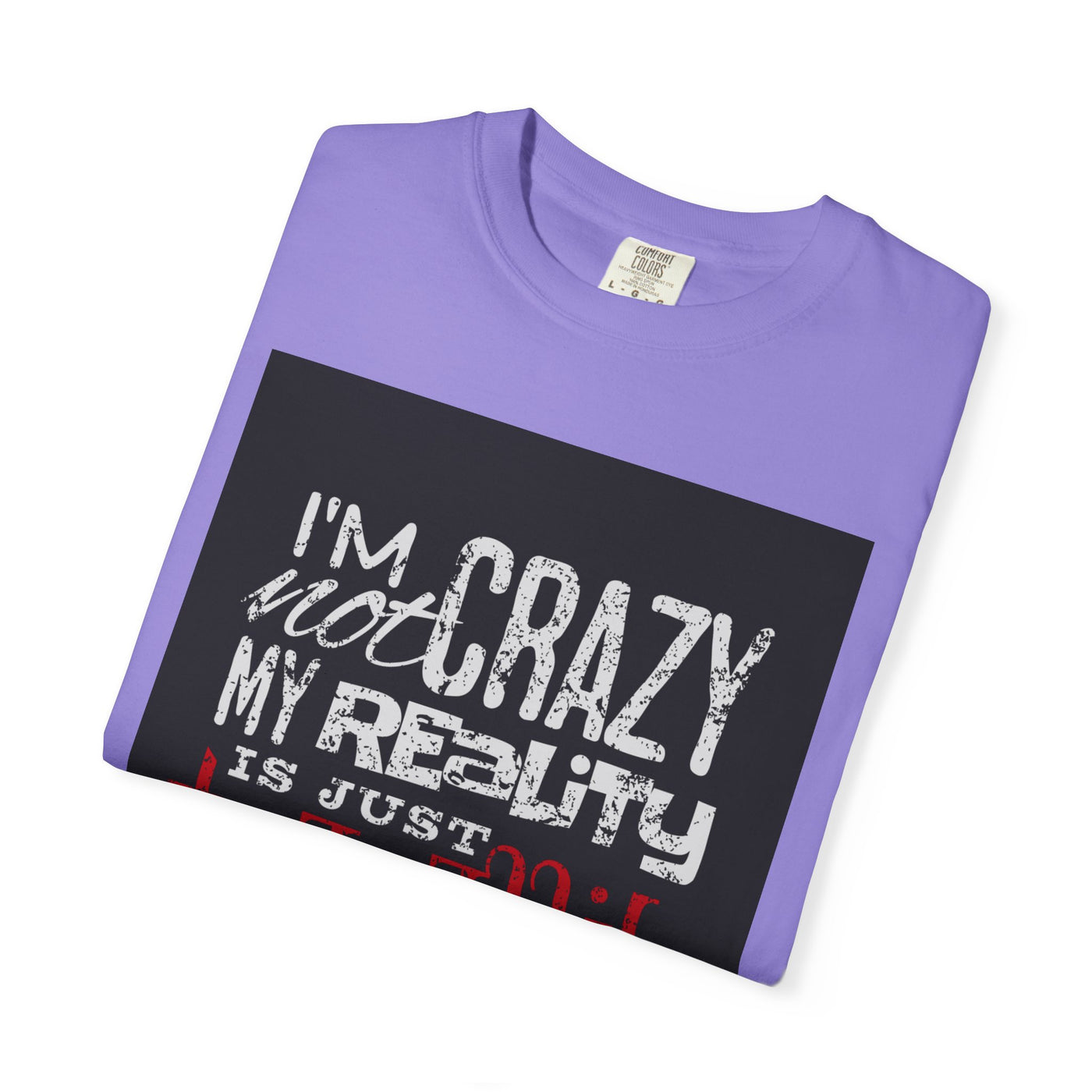 Funny Quote T-Shirt, I'm Not Crazy My Reality is Just Different, Unisex Tee, Gift for Friends, Quirky Humor Apparel