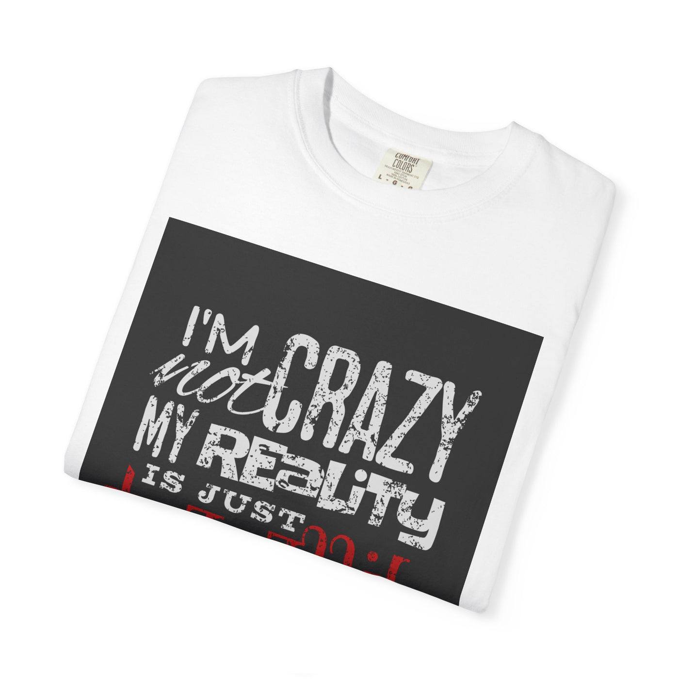 Funny Quote T-Shirt, I'm Not Crazy My Reality is Just Different, Unisex Tee, Gift for Friends, Quirky Humor Apparel